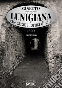 Lunigiana che strana forma di vita. Vol. 1 libro