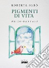 Pigmenti di vita libro di Sgrò Roberta