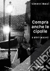 Compra anche le cipolle e altri racconti libro di Bucci Giovanni