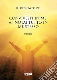 Convivesti in me, annotai tutto in me stesso libro