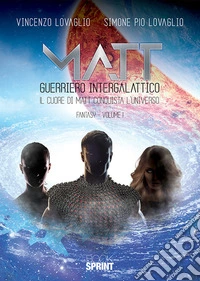 Matt guerriero intergalattico. Il cuore di Matt conquista l'universo. Vol. 1 libro