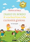 Diario di bordo di una bambina dalla curiosità gioiosa libro