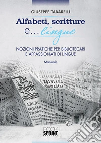 Alfabeti, scritture e lingue... Nozioni pratiche per bibliotecari e appassionati di lingue libro