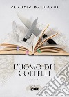 L'uomo dei coltelli libro di Balugani Claudio