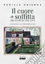 Il cuore in soffitta. The heart in the loft libro