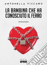 La bambina che ha conosciuto il ferro libro