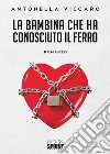 La bambina che ha conosciuto il ferro libro