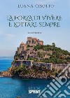 La forza di vivere e lottare sempre libro di Cisotto Luana