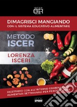 Dimagrisci mangiando con il sistema educativo alimentare. Metodo Iscer libro