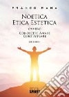 Noetica etica estetica ovvero conoscere amare contemplare libro di Rana Franco