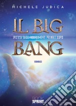 Il Big Bang. Ipotesi sugli accadimenti prima e dopo libro