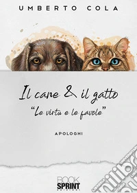 Il cane & il gatto. «Le virtù e le favole» libro