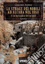 La strage dei nobili ad Alcara nel 1860 e la battaglia del grano