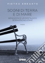 Sogni di terra e di mare. Sensazioni di un nostalgico sessantacinquenne libro