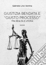 Giustizia bendata e «giusto processo». Tra realtà e utopia libro