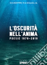 L'oscurità nell'anima. Poesie 1979-2019