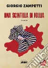 Una scintilla di follia libro di Zampetti Giorgio