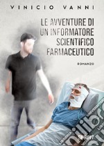 Le avventure di un informatore scientifico farmaceutico libro