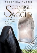 Consigli di un saggio tra passato e futuro libro