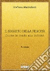 Il segreto della felicità. Dritto in fondo alla felicità libro di Mazzoleni Stefano