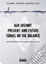 Our history, present, and future Israel on the balance. Jewish poems from Italian perspective libro