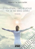 I sentieri del cuore tra le ali degli angeli libro