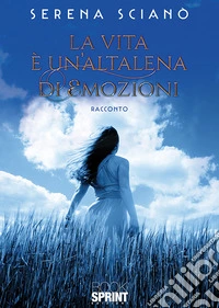 La vita è un'altalena di emozioni libro