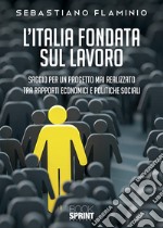 L'Italia fondata sul lavoro. Saggio per un progetto mai realizzato tra rapporti economici e politiche sociali