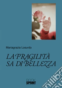La fragilità sa di bellezza libro