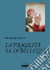 La fragilità sa di bellezza libro