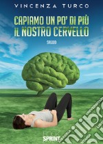 Capiamo un po' di più il nostro cervello libro