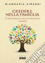 Credere nella famiglia. Un rifugio di speranza per coloro che credono nella vita