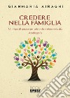 Credere nella famiglia. Un rifugio di speranza per coloro che credono nella vita libro di Airaghi Gianmaria