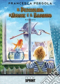 Il pesciolino, l'airone e il bambino libro