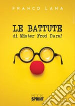 Le battute di Mister Fred Dura! libro