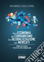 Dalla economia del consumismo alla globalizzazione per i mercati libro