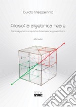 Filosofia algebrica reale. Cubo algebrico e quarta dimensione geometrica libro