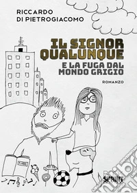Il Signor Qualunque e la fuga dal Mondo Grigio libro