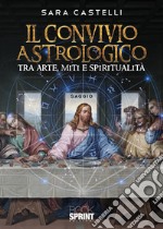 Il convivio astrologico. Tra arte, miti e spiritualità libro