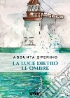 La luce dietro le ombre libro di Sperino Assunta