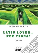 Latin lover... per tigna!