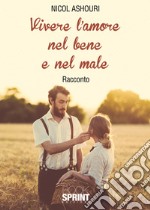 Vivere l'amore nel bene e nel male libro