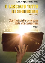 E lasciato tutto lo seguirono. Mc 3,13-19. Spiritualità di comunione nella vita consacrata libro