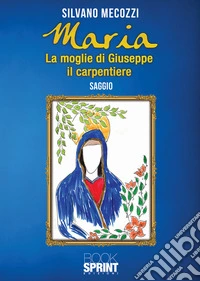 Maria. La moglie di Giuseppe il carpentiere libro