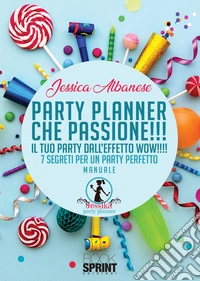 Party planner che passione!!! Il tuo party dall'effetto wow!!! 7 segreti per un party perfetto libro