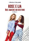 Rose e Lia. Due amiche un destino libro