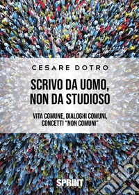 Scrivo da uomo, non da studioso