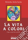 La vita a colori. Poesie dal 1963 al 2008 libro