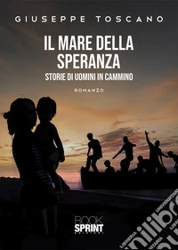 Il mare della speranza. Storie di uomini in cammino