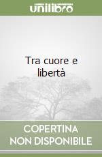 Tra cuore e libertà